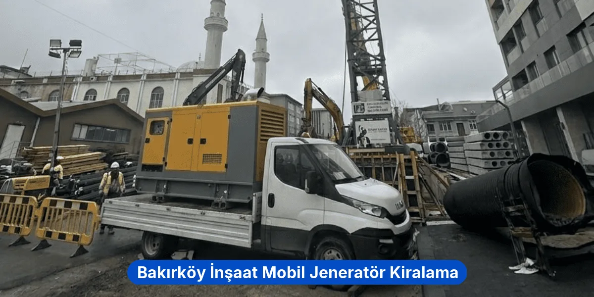 Bakırköy İnşaat Mobil Jeneratör Kiralama
